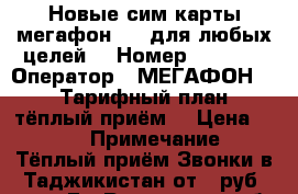 Новые сим карты мегафон 4g, для любых целей. › Номер ­ 8 928 › Оператор ­ МЕГАФОН 4G › Тарифный план ­ тёплый приём. › Цена ­ 100 › Примечание ­ Тёплый приём Звонки в Таджикистан от 1 руб./мин. Е - Ростовская обл., Ростов-на-Дону г. Сотовые телефоны и связь » Продам sim-карты и номера   